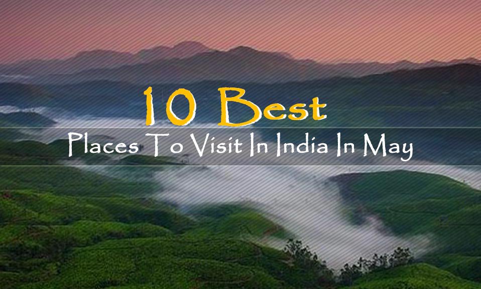 places to visit in india during may june