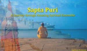 Sapta Puri Tour - A JOURNEY THROUGH AMAZING SPIRITUAL ENSEMBLE