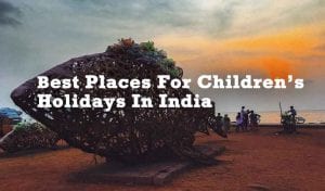 Best Places For Children’s Holidays In India