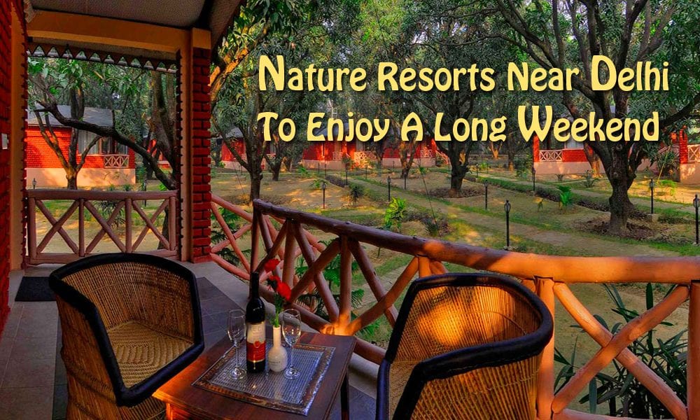 Nature Resorts Near Delhi To Enjoy A Long Weekend